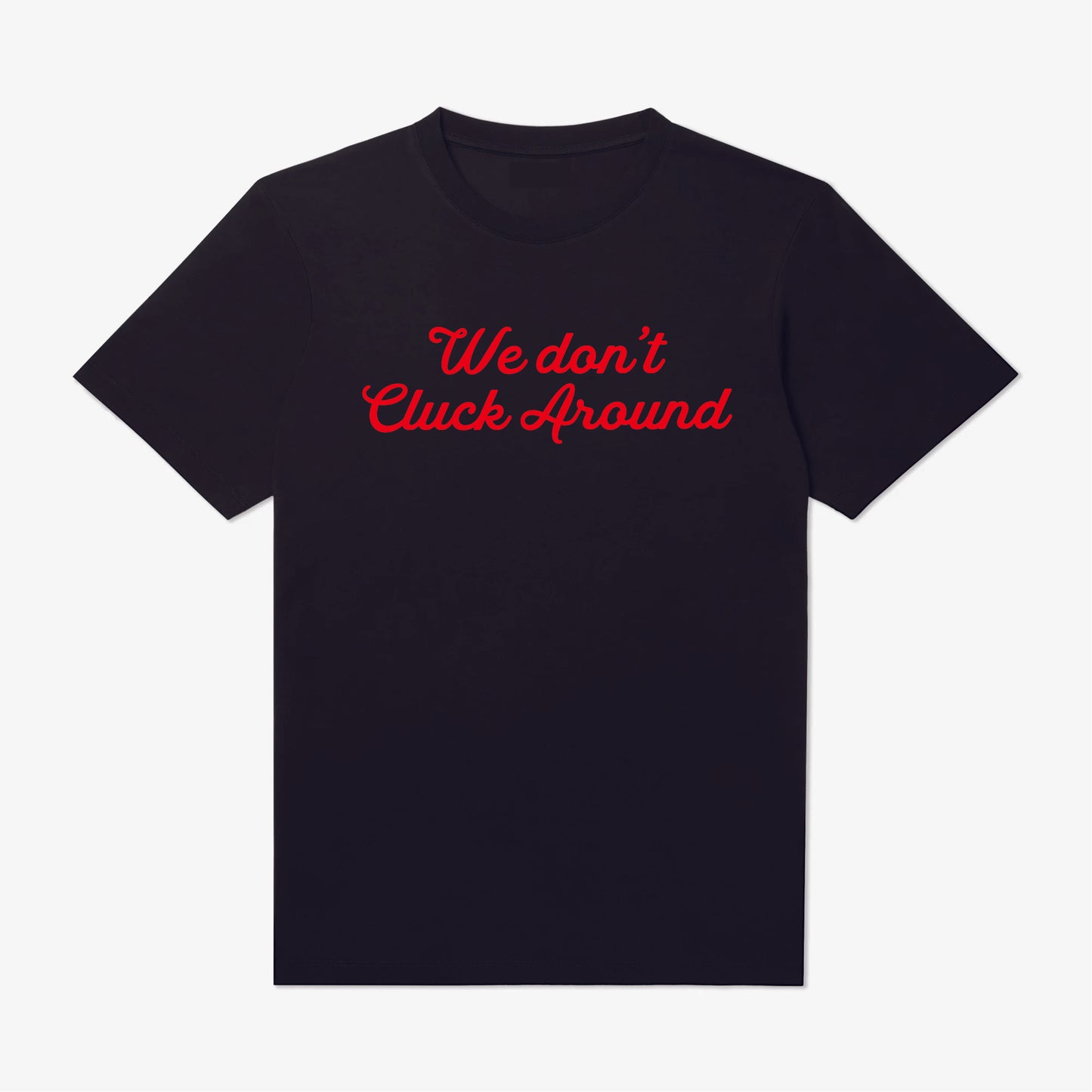 We Don't Cluck Around T-Shirt